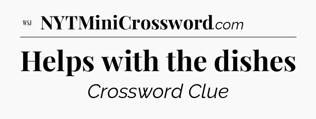 Helps with the dishes - WSJ Crossword