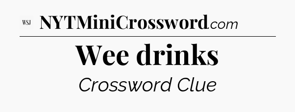 Wee drinks - WSJ Crossword