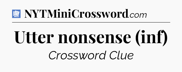 Utter nonsense (inf) Puzzle Page Crossword Clue