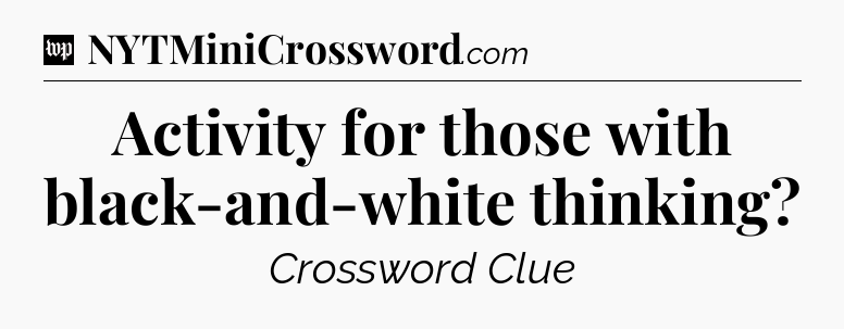 Activity for those with black-and-white thinking Crossword Clue