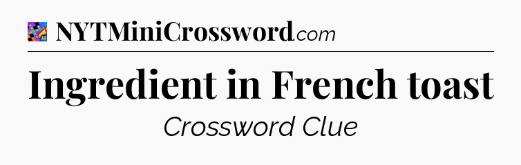 Ingredient in French toast Crossword Clue