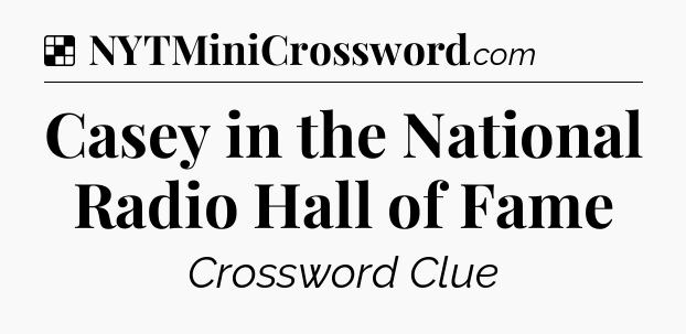 Solution: Casey in the National Radio Hall of Fame - NYT Crossword