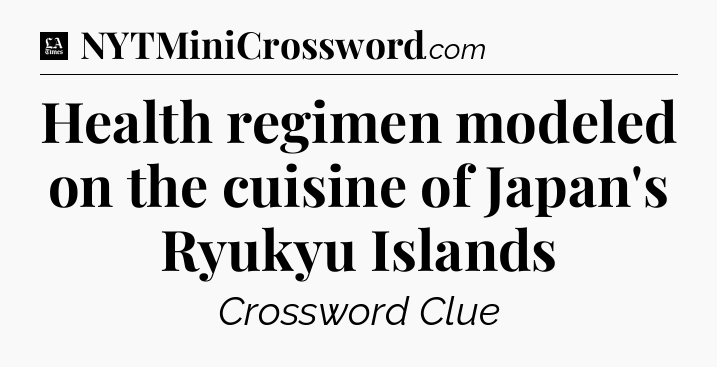Health regimen modeled on the cuisine of Japan's Ryukyu Islands - LA Times Crossword