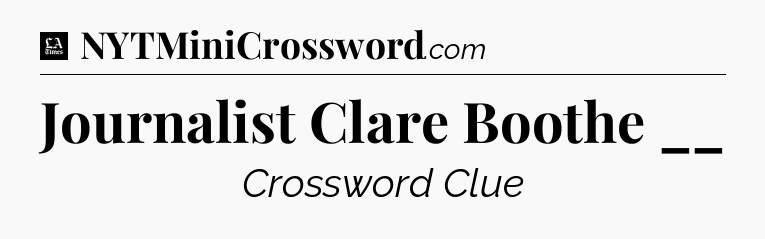Journalist Clare Boothe __ - LA Times Crossword