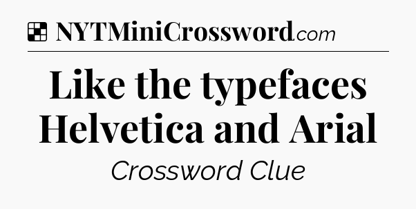 Solution: Like the typefaces Helvetica and Arial - NYT Crossword