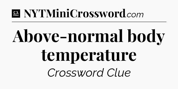 Above-normal body temperature - LA Times Crossword