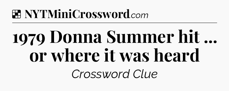 Solution: 1979 Donna Summer hit ... or where it was heard - NYT Crossword