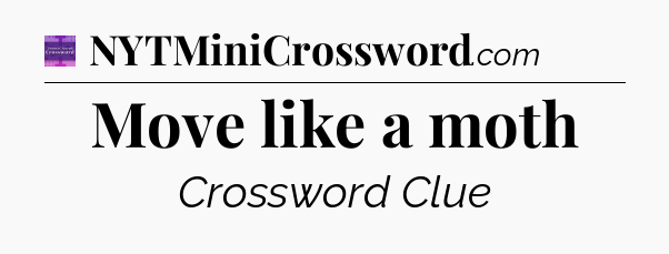 Move like a moth - Thomas Joseph Crossword