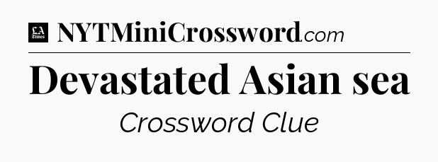 Devastated Asian sea - LA Times Crossword