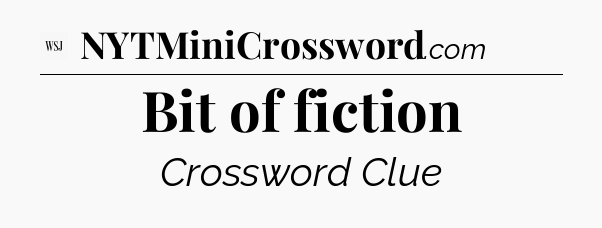 Bit of fiction - WSJ Crossword