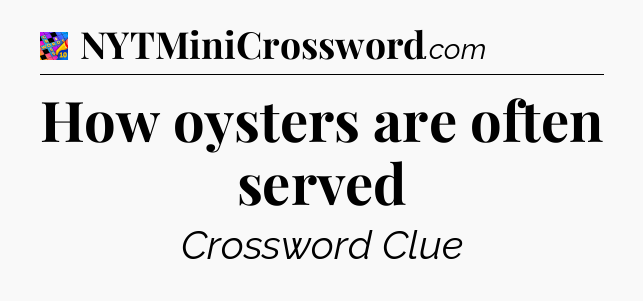 How oysters are often served Crossword Clue