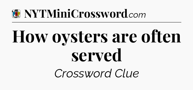 How oysters are often served Crossword Clue