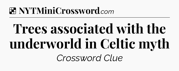 Solution: Trees associated with the underworld in Celtic myth - NYT Crossword
