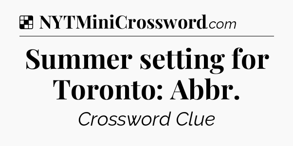 Solution: Summer setting for Toronto: Abbr - NYT Crossword
