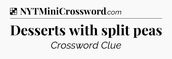 Solution: Desserts with split peas - NYT Crossword