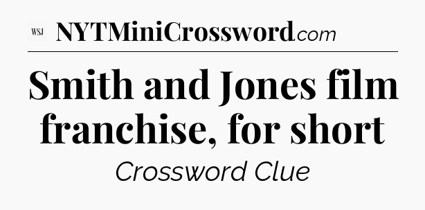 Smith and Jones film franchise, for short - WSJ Crossword