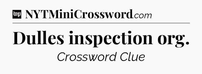 Dulles inspection org Crossword Clue