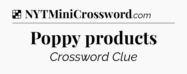 Solution: Poppy products - NYT Crossword