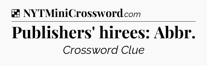 Solution: Publishers' hirees: Abbr - NYT Crossword