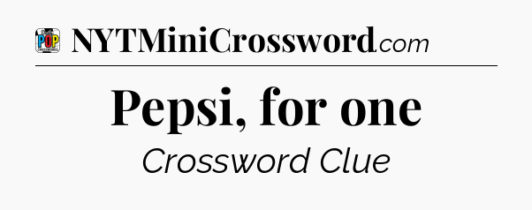Pepsi, for one Crossword Clue