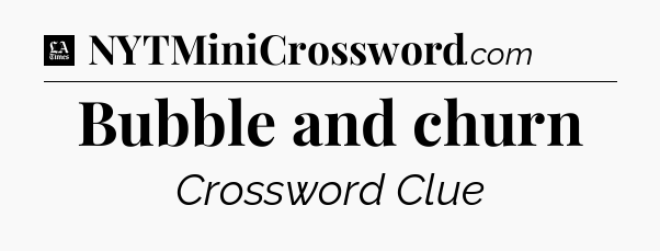 Bubble and churn - LA Times Crossword