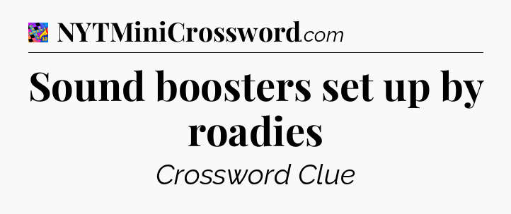 Sound boosters set up by roadies Crossword Clue