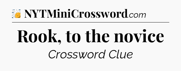 Rook, to the novice - 7 Little Words