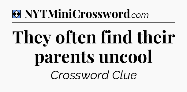 Solution: They often find their parents uncool - NYT Mini Crossword