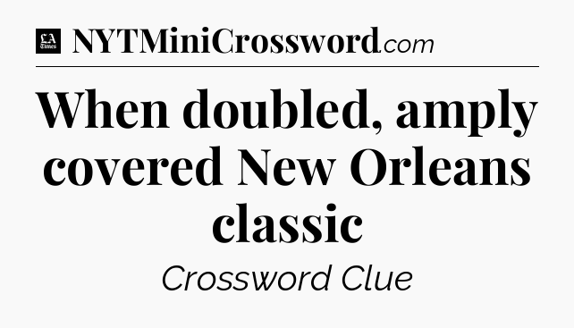 When doubled, amply covered New Orleans classic - LA Times Crossword
