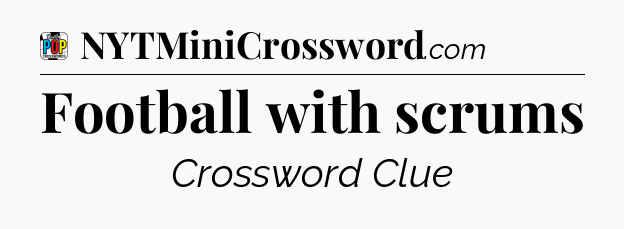 Football with scrums Crossword Clue
