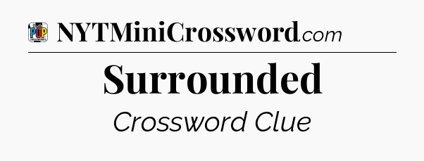 Surrounded Crossword Clue