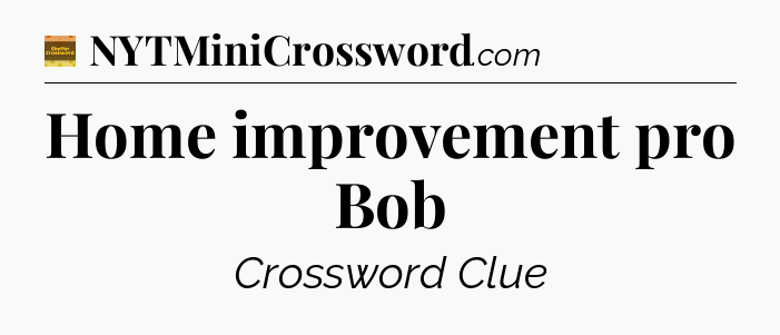 Home improvement pro Bob - Eugene Sheffer Crossword
