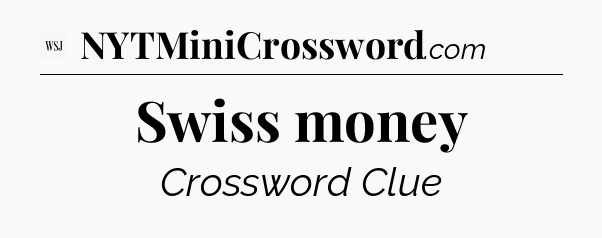 Swiss money - WSJ Crossword