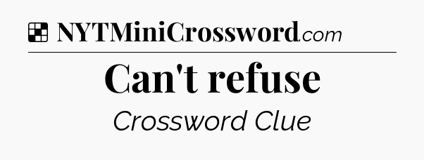 Solution: Can't refuse - NYT Crossword