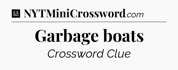 Garbage boats - LA Times Crossword