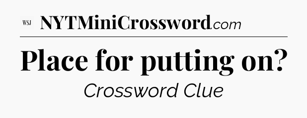 Place for putting on - WSJ Crossword