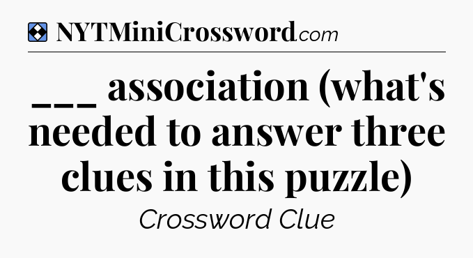 Solution: ___ association (what's needed to answer three clues in this puzzle) - NYT Mini Crossword