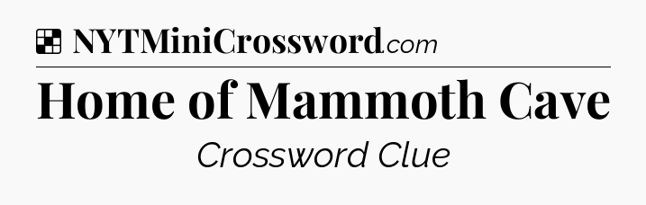 Solution: Home of Mammoth Cave - NYT Crossword