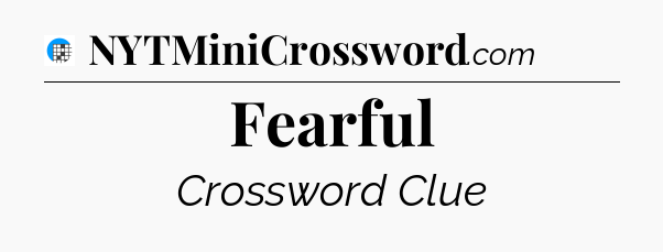 Fearful Crossword Clue