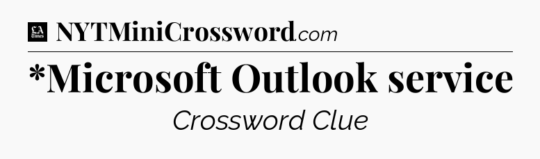 *Microsoft Outlook service - LA Times Crossword