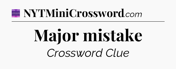 Major mistake - Thomas Joseph Crossword