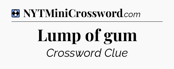 Solution: Lump of gum - NYT Mini Crossword