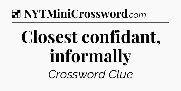 Solution: Closest confidant, informally - NYT Crossword
