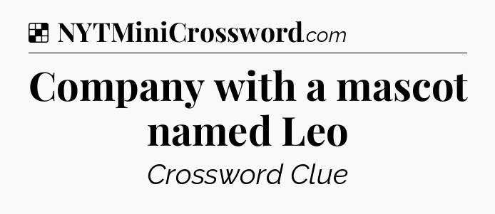 Solution: Company with a mascot named Leo - NYT Crossword