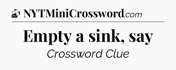 Empty a sink, say - Daily Themed Classic Crossword