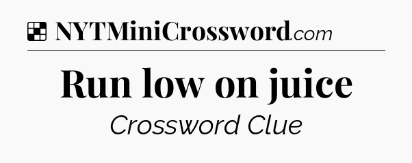 Solution: Run low on juice - NYT Crossword