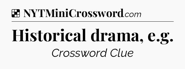 Solution: Historical drama, e.g - NYT Crossword