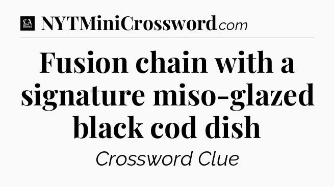 Fusion chain with a signature miso-glazed black cod dish - LA Times Crossword