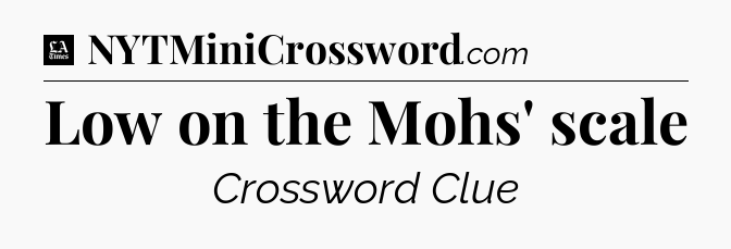 Low on the Mohs' scale - LA Times Crossword