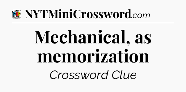Mechanical, as memorization Crossword Clue